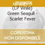 (LP Vinile) Green Seagull - Scarlet Fever vinile