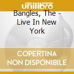 Bangles, The - Live In New York cd musicale di Bangles, The