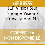 (LP Vinile) Star Sponge Vision - Crowley And Me lp vinile di Star Sponge Vision