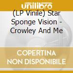 (LP Vinile) Star Sponge Vision - Crowley And Me vinile