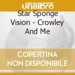 Star Sponge Vision - Crowley And Me cd