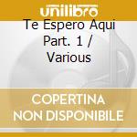 Te Espero Aqui Part. 1 / Various cd