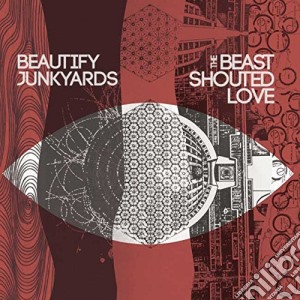 Beautify Junkyards - The Beast Shouted Love cd musicale di Beautify Junkyards
