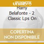 Harry Belafonte - 2 Classic Lps On cd