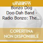 Bonzo Dog Doo-Dah Band - Radio Bonzo: The Lost Broadcasts cd musicale di Bonzo Dog Doo