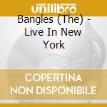Bangles (The) - Live In New York cd musicale di Bangles, The