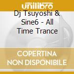 Dj Tsuyoshi & Sine6 - All Time Trance cd musicale di Dj Tsuyoshi & Sine6