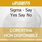 Sigma - Say Yes Say No cd musicale di Sigma