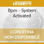 Bpm - System Activated cd musicale di Bpm