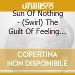 Sun Of Nothing - (Swirl) The Guilt Of Feeling Alive (Lp+Cd) cd musicale di Sun Of Nothing