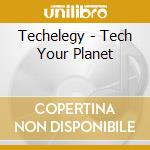 Techelegy - Tech Your Planet cd