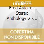 Fred Astaire - Stereo Anthology 2 - 1940S-1950S (2 Cd) cd
