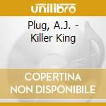 Plug, A.J. - Killer King cd