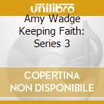 Amy Wadge Keeping Faith: Series 3 cd