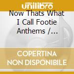Now Thats What I Call Footie Anthems / Various cd