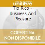 Tio Rico - Business And Pleasure cd musicale di Tio Rico