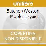 Butcher/Weston - Mapless Quiet cd