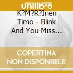 K?M?R?Inen Timo - Blink And You Miss It cd