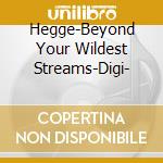 Hegge-Beyond Your Wildest Streams-Digi- cd
