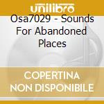 Osa7029 - Sounds For Abandoned Places cd