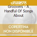 Groovers - A Handful Of Songs About cd