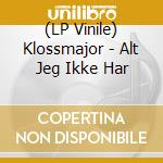 (LP Vinile) Klossmajor - Alt Jeg Ikke Har vinile