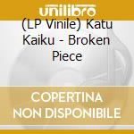 (LP Vinile) Katu Kaiku - Broken Piece vinile