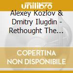 Alexey Kozlov & Dmitry Ilugdin - Rethought The Classic cd musicale di Alexey Kozlov & Dmitry Ilugdin