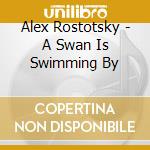 Alex Rostotsky - A Swan Is Swimming By cd