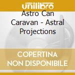 Astro Can Caravan - Astral Projections cd