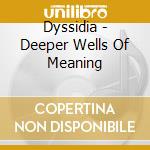 Dyssidia - Deeper Wells Of Meaning cd