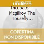 Incubator - Mcgillroy The Housefly (Digibook) cd