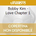 Bobby Kim - Love Chapter 1 cd musicale di Bobby Kim