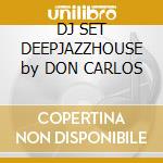 DJ SET DEEPJAZZHOUSE by DON CARLOS cd musicale di Don Carlos