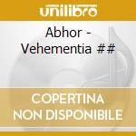 Abhor - Vehementia ## cd
