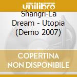 Shangri-La Dream - Utopia (Demo 2007) cd musicale di Shangri