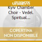 Kyiv Chamber Choir - Vedel. Spiritual Choir Cons 8-12 cd