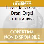 Three Jacksons - Draai-Orgel Immitaties.. cd