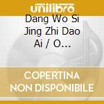 Dang Wo Si Jing Zhi Dao Ai / O - Dang Wo Si Jing Zhi Dao Ai / O cd