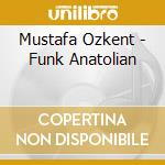 Mustafa Ozkent - Funk Anatolian cd musicale di Mustafa Ozkent