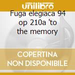 Fuga elegiaca 94 op 210a 'to the memory cd