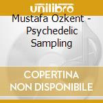 Mustafa Ozkent - Psychedelic Sampling cd