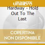 Hardway - Hold Out To The Last cd