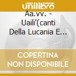 Aa.vv. - Uaili'(canti Della Lucania E Della Pugli cd