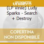 (LP Vinile) Ludy Sparks - Search + Destroy vinile
