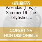 Valendas (Los) - Summer Of The Jellyfishes Cdep cd