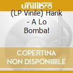 (LP Vinile) Hank - A Lo Bomba! vinile