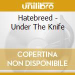 Hatebreed - Under The Knife cd musicale di Hatebreed