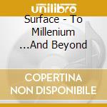 Surface - To Millenium ...And Beyond cd musicale di Surface