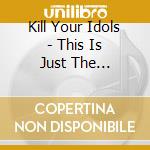 Kill Your Idols - This Is Just The Beginning cd